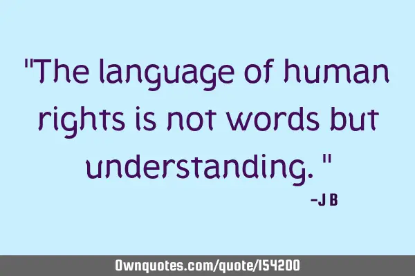 The language of human rights is not words but