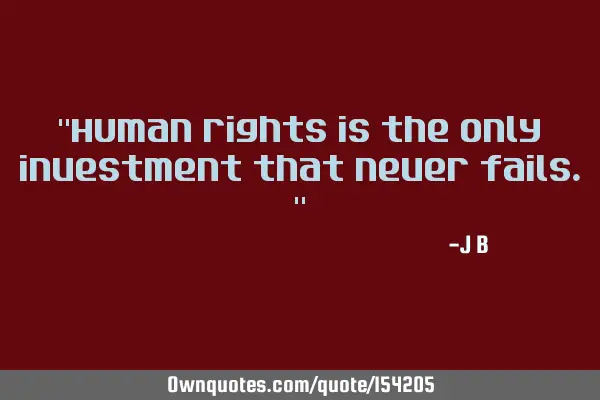 Human rights is the only investment that never