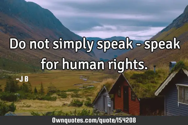 Do not simply speak - speak for human