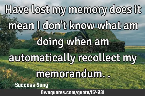 Have lost my memory does it mean I don