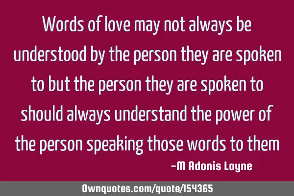 Words of love may not always be understood by the person they are spoken to but the person they are