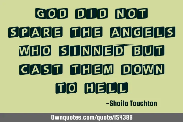 God did not spare the angels who sinned, but cast them down to