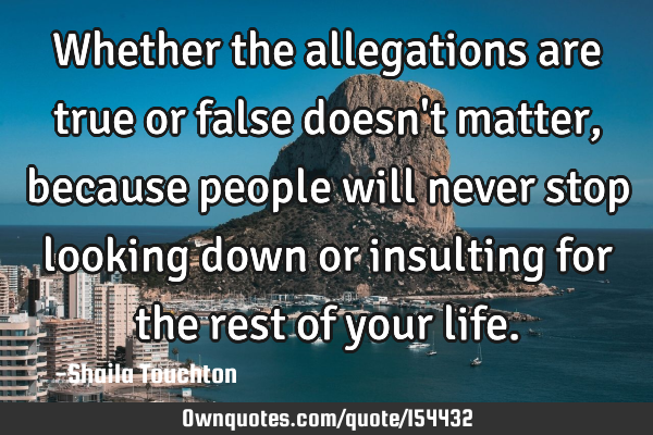 Whether the allegations are true or false doesn