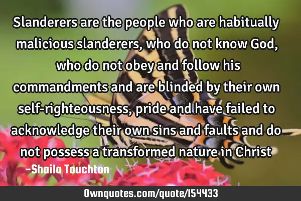 Slanderers are the people who are habitually malicious slanderers, who do not know God, who do not