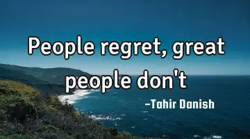 People regret, great people don
