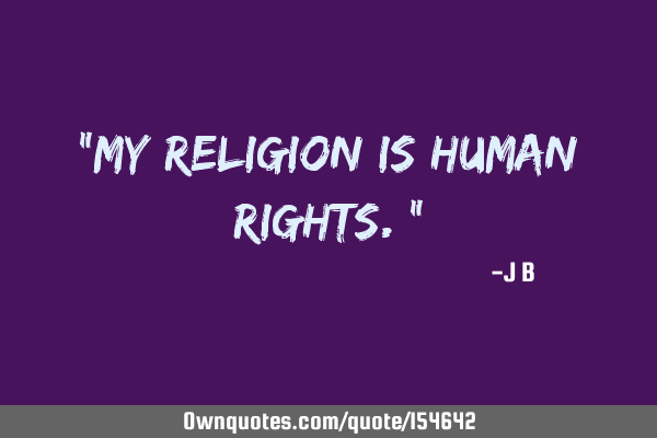 "My religion is human rights."