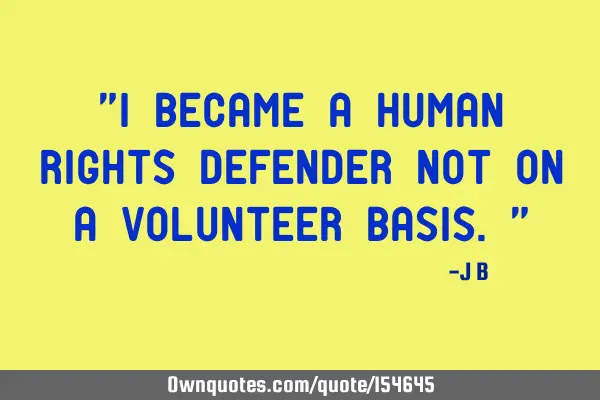 "I became a human rights defender not on a volunteer basis."