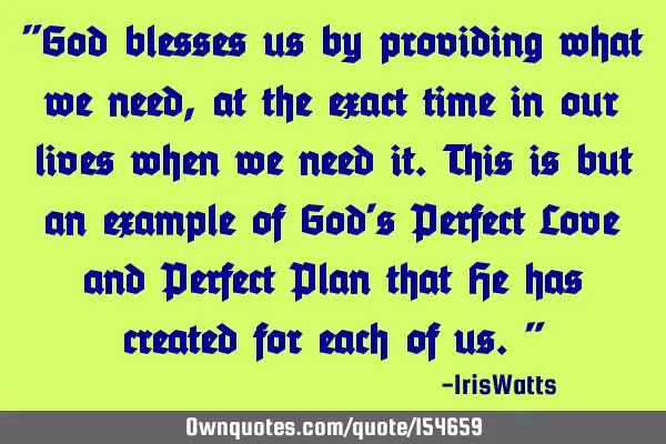 God blesses us by providing what we need, at the exact time in our lives when we need it. This is