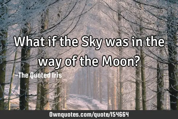 What if the Sky was in the way of the Moon?