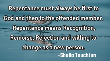 Repentance must always be first to God and then to the offended member. Repentance means R