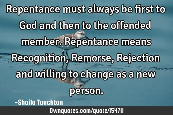 Repentance must always be first to God and then to the offended member. Repentance means R