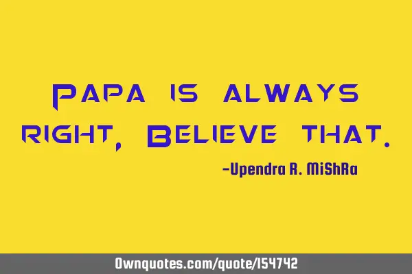 Papa is always right, Believe