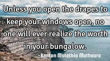Unless you open the drapes to keep your windows open, no one will ever realize the worth in your