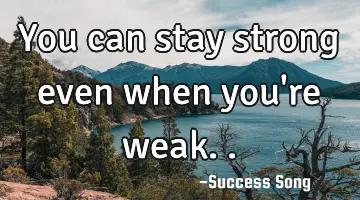 You can stay strong even when you