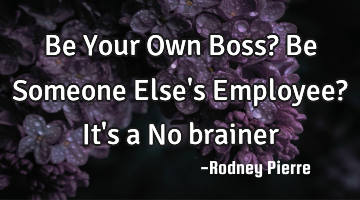 Be Your Own Boss? Be Someone Else