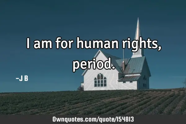 I am for human rights,