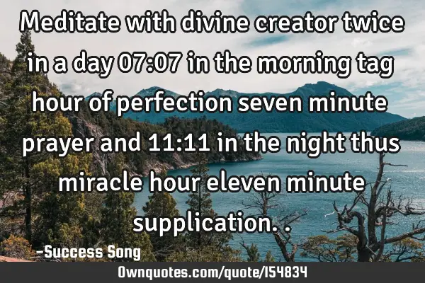 Meditate with divine creator twice in a day 07:07 in the morning tag hour of perfection seven