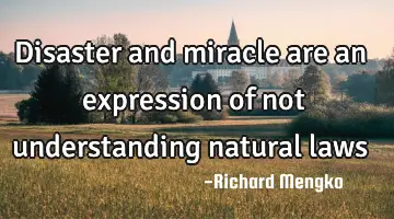 Disaster and miracle are an expression of not understanding natural