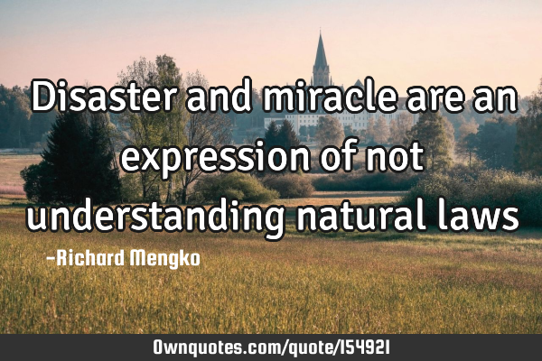 Disaster and miracle are an expression of not understanding natural