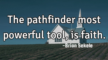 The pathfinder most powerful tool, is faith.