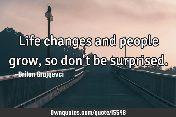 Life changes and people grow, so don