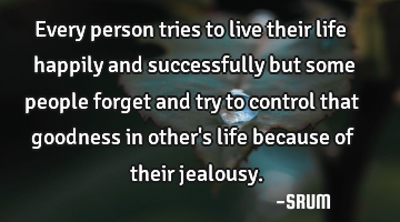 Every person tries to live their life happily and successfully but some people forget and try to