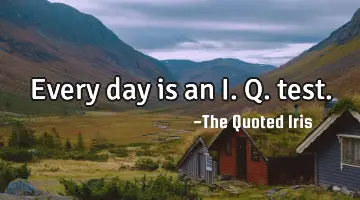 Every day is an I. Q.