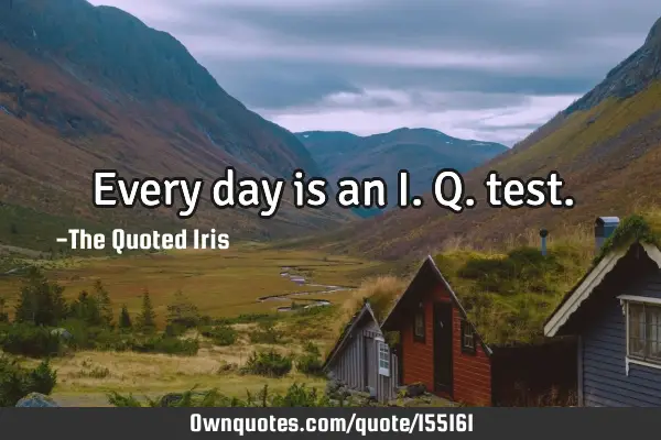 Every day is an I. Q.