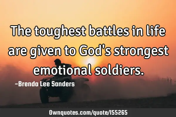 The toughest battles in life are given to God