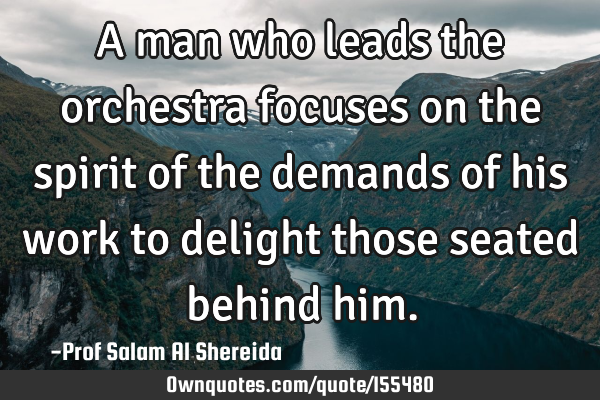 A man who leads the orchestra focuses on the spirit of the demands of his work to delight those