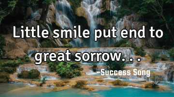Little smile put end to great sorrow...