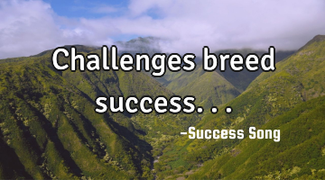 Challenges breed success...