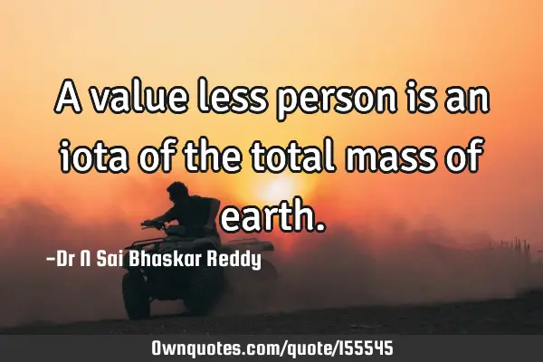 A value less person is an iota of the total mass of