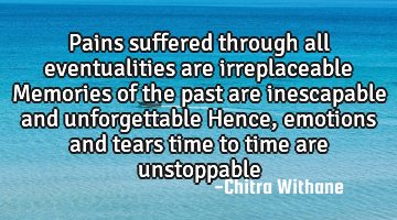 Pains suffered through all eventualities are irreplaceable
Memories of the past are inescapable