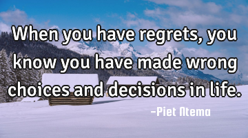 When you have regrets, you know you have made wrong choices and decisions in life.