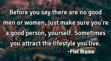 Before you say there are no good men or women, just make sure you