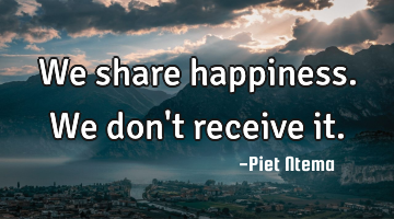 We share happiness. We don