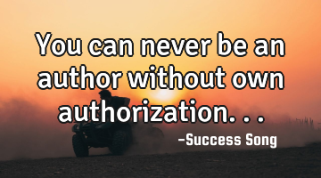 You can never be an author without own authorization...