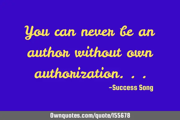 You can never be an author without own