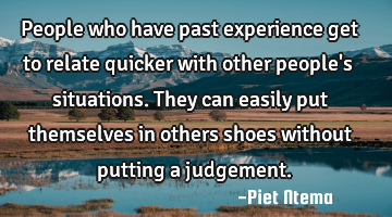 People who have past experience get to relate quicker with other people
