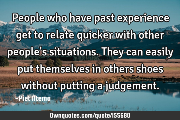 People who have past experience get to relate quicker with other people