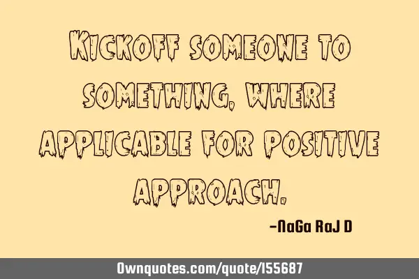 Kickoff someone to something, where applicable for positive