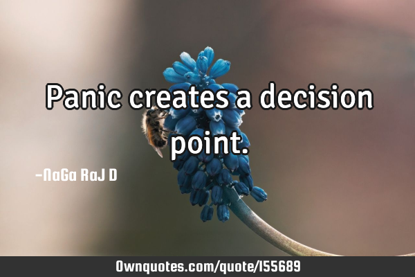 Panic creates a decision