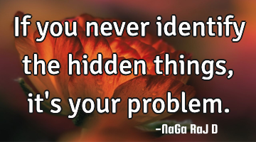 If you never identify the hidden things, it