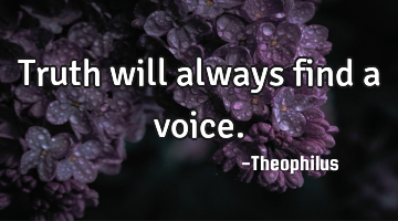 Truth will always find a voice.