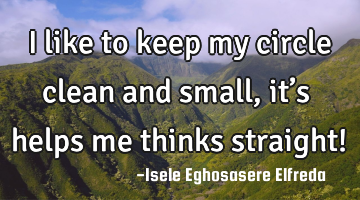 I like to keep my circle clean and small, it’s helps me thinks straight!