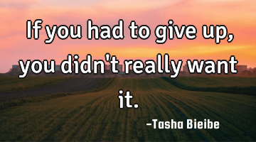 If you had to give up, you didn