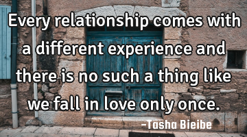 Every relationship comes with a different experience and there is no such a thing like we fall in