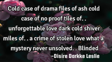 Cold case of drama files of ash cold case of no proof tiles of.. unforgettable love dark cold