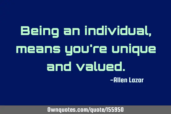 Being an individual, means you